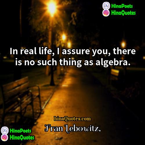 Fran Lebowitz Quotes | In real life, I assure you, there